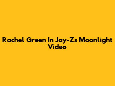 Rachel Green In Jay-Z's 'Moonlight' Video