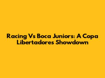 Racing Vs Boca Juniors: A Copa Libertadores Showdown