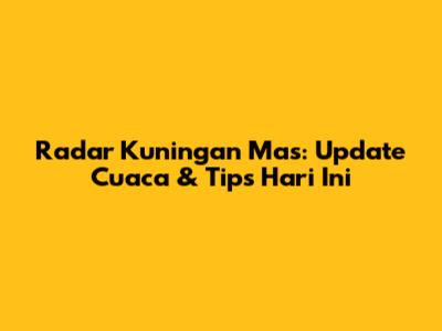 Radar Kuningan Mas: Update Cuaca & Tips Hari Ini