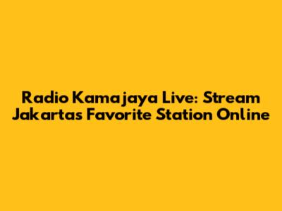 Radio Kamajaya Live: Stream Jakarta's Favorite Station Online