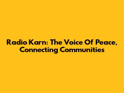Radio Karn: The Voice Of Peace, Connecting Communities