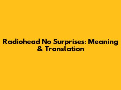 Radiohead No Surprises: Meaning & Translation