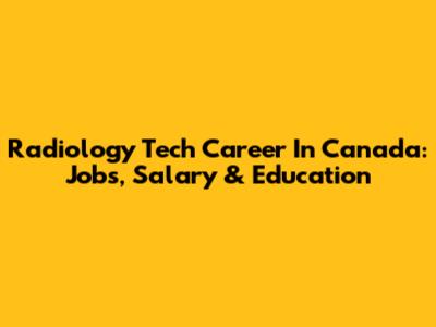 Radiology Tech Career In Canada: Jobs, Salary & Education