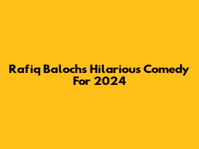 Rafiq Baloch's Hilarious Comedy For 2024