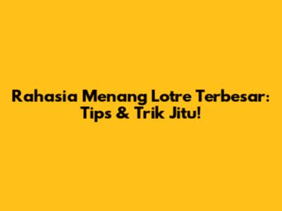 Rahasia Menang Lotre Terbesar: Tips & Trik Jitu!