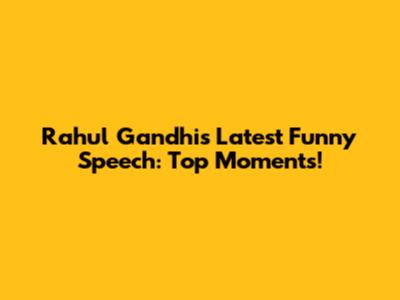 Rahul Gandhi's Latest Funny Speech: Top Moments!