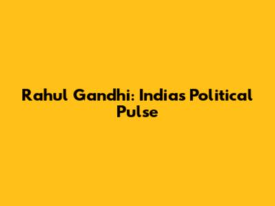 Rahul Gandhi: India's Political Pulse