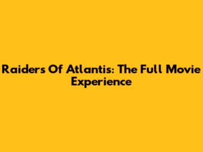 Raiders Of Atlantis: The Full Movie Experience