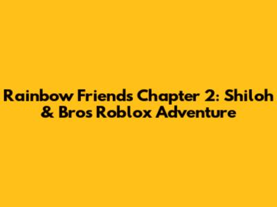 Rainbow Friends Chapter 2: Shiloh & Bros' Roblox Adventure