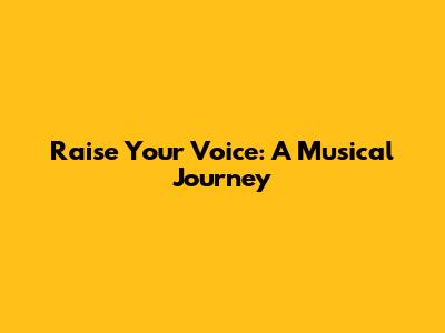 Raise Your Voice: A Musical Journey