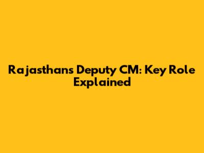 Rajasthan's Deputy CM: Key Role Explained