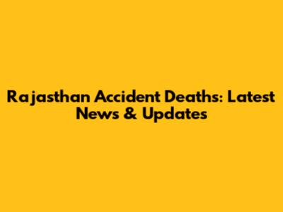 Rajasthan Accident Deaths: Latest News & Updates