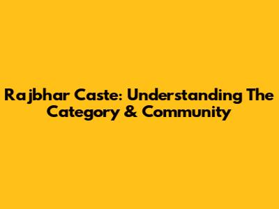 Rajbhar Caste: Understanding The Category & Community