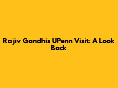Rajiv Gandhi's UPenn Visit: A Look Back