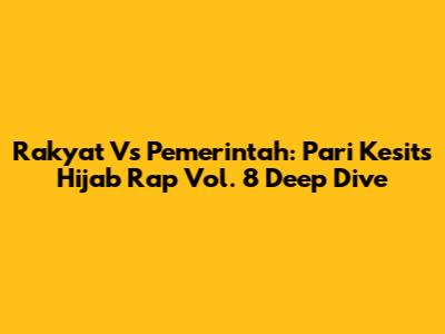 Rakyat Vs Pemerintah: Pari Kesit's Hijab Rap Vol. 8 Deep Dive