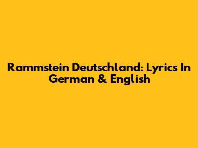 Rammstein Deutschland: Lyrics In German & English