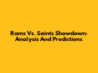 Rams Vs. Saints Showdown: Analysis And Predictions