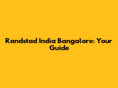 Randstad India Bangalore: Your Guide