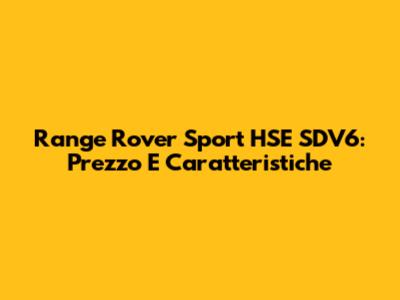 Range Rover Sport HSE SDV6: Prezzo E Caratteristiche