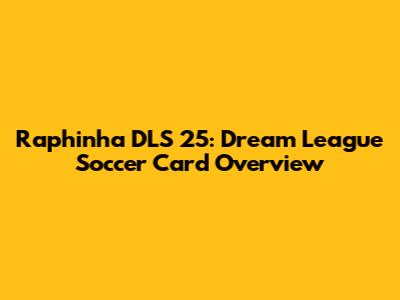 Raphinha DLS 25: Dream League Soccer Card Overview