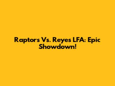 Raptors Vs. Reyes LFA: Epic Showdown!