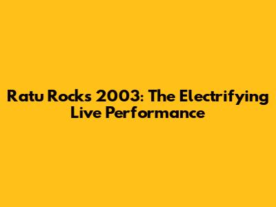 Ratu Rocks 2003: The Electrifying Live Performance