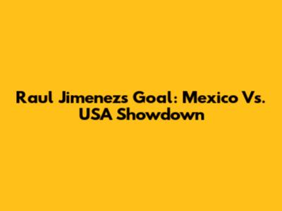 Raul Jimenez's Goal: Mexico Vs. USA Showdown