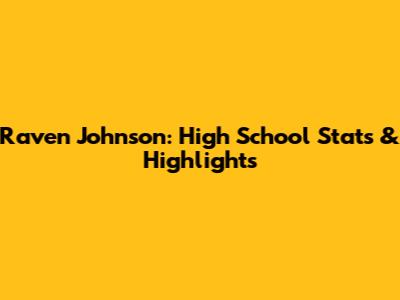 Raven Johnson: High School Stats & Highlights