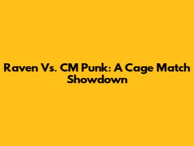 Raven Vs. CM Punk: A Cage Match Showdown