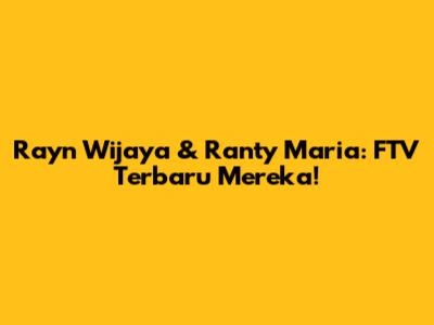 Rayn Wijaya & Ranty Maria: FTV Terbaru Mereka!