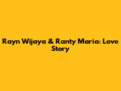 Rayn Wijaya & Ranty Maria: Love Story