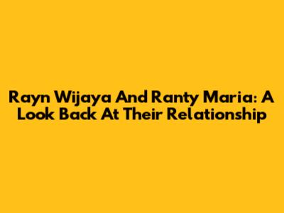 Rayn Wijaya And Ranty Maria: A Look Back At Their Relationship