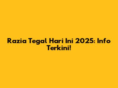 Razia Tegal Hari Ini 2025: Info Terkini!