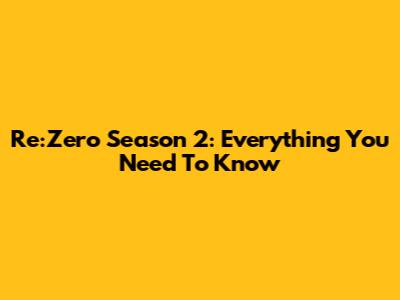 Re:Zero Season 2: Everything You Need To Know