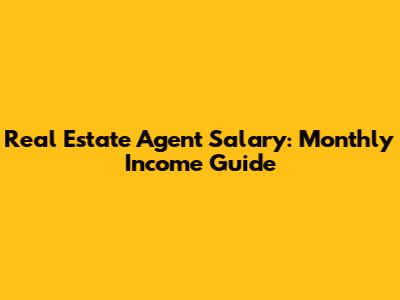 Real Estate Agent Salary: Monthly Income Guide