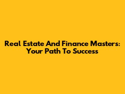 Real Estate And Finance Masters: Your Path To Success