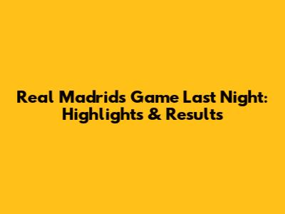 Real Madrid's Game Last Night: Highlights & Results