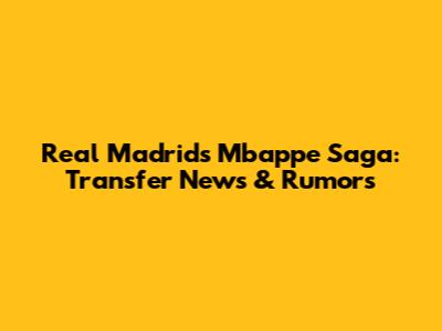 Real Madrid's Mbappe Saga: Transfer News & Rumors