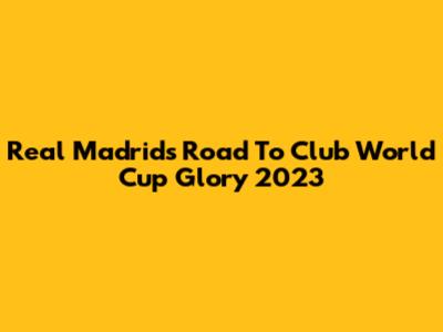 Real Madrid's Road To Club World Cup Glory 2023