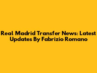 Real Madrid Transfer News: Latest Updates By Fabrizio Romano