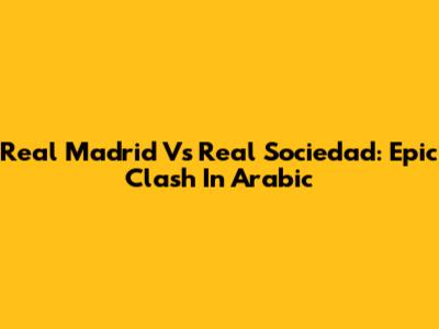 Real Madrid Vs Real Sociedad: Epic Clash In Arabic