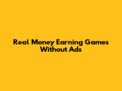 Real Money Earning Games Without Ads