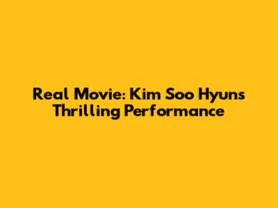 Real Movie: Kim Soo Hyun's Thrilling Performance