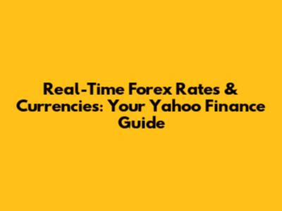 Real-Time Forex Rates & Currencies: Your Yahoo Finance Guide