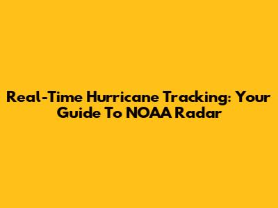 Real-Time Hurricane Tracking: Your Guide To NOAA Radar