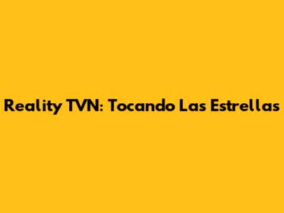 Reality TVN: Tocando Las Estrellas