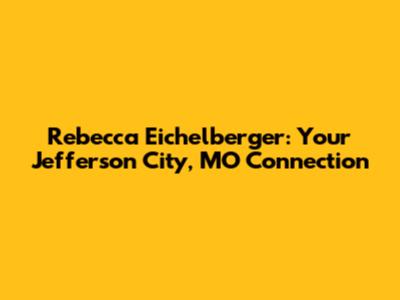 Rebecca Eichelberger: Your Jefferson City, MO Connection