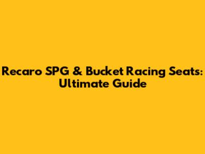 Recaro SPG & Bucket Racing Seats: Ultimate Guide