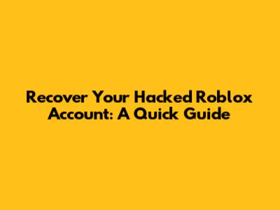 Recover Your Hacked Roblox Account: A Quick Guide