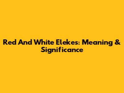 Red And White Elekes: Meaning & Significance